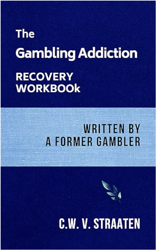 The Gambling Addiction Recovery Workbook by C.W.V. Straaten